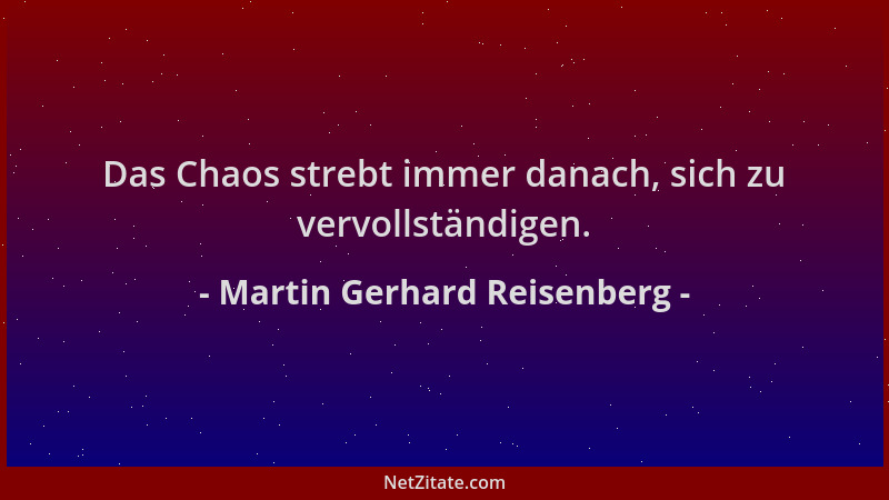 Martin Gerhard Reisenberg - Das Chaos strebt immer danach, sich zu vervollständigen....