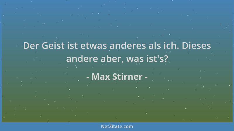 Max Stirner - Der Geist ist etwas anderes als ich. Dieses andere aber, was ist 's?...