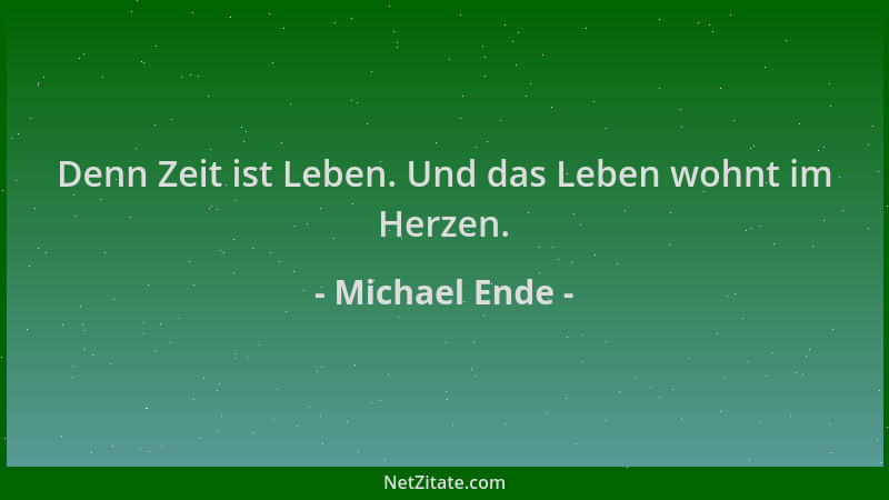 Michael Ende - Denn Zeit ist Leben. Und das Leben wohnt im Herzen....