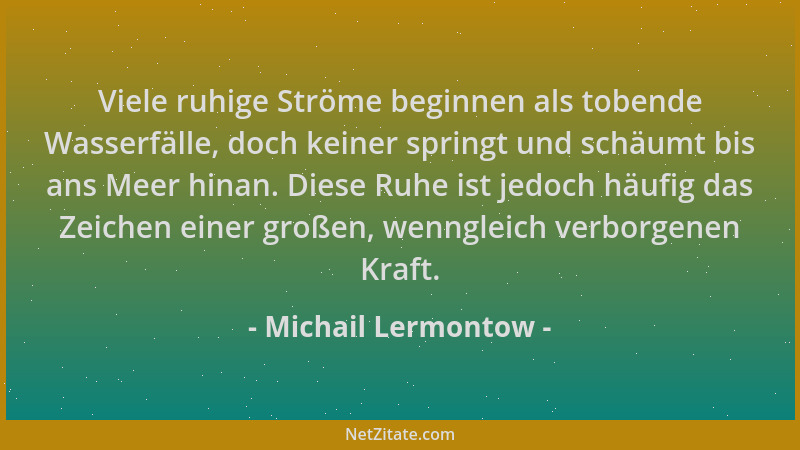 Michail Lermontow - Viele ruhige Ströme beginnen als tobende Wasserfälle, doch keiner springt und schäumt bis ans Meer hina...