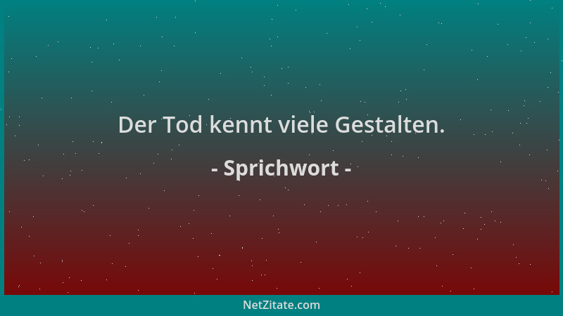 Sprichwort - Der Tod kennt viele Gestalten....