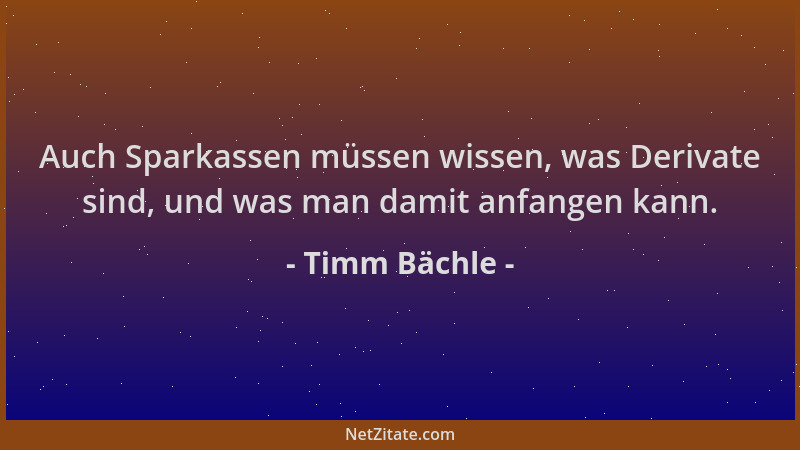 Timm Bächle - Auch Sparkassen müssen wissen, was Derivate sind, und was man damit anfangen kann....