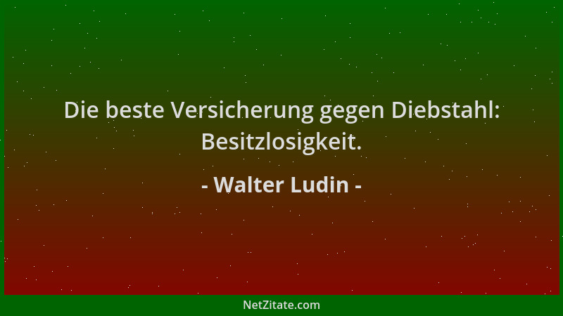 Walter Ludin - Die beste Versicherung gegen Diebstahl: Besitzlosigkeit....