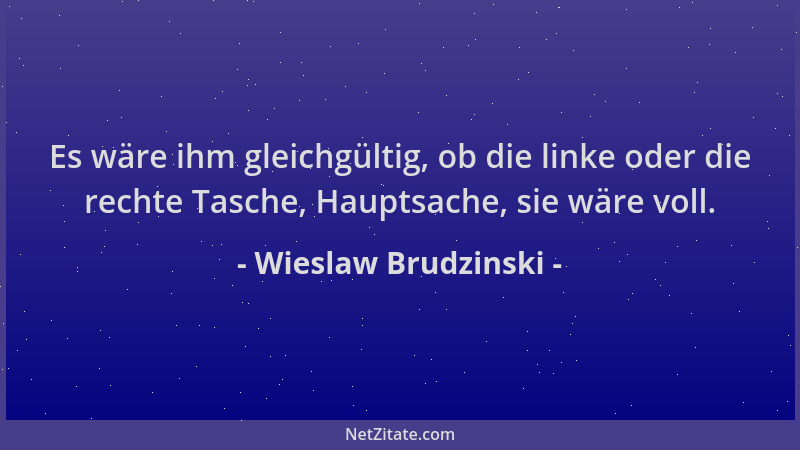 Wieslaw Brudzinski - Es wäre ihm gleichgültig, ob die linke oder die rechte Tasche, Hauptsache, sie wäre voll....