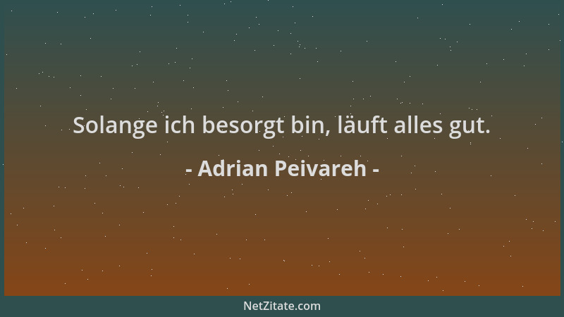 Adrian Peivareh - Solange ich besorgt bin, läuft alles gut....