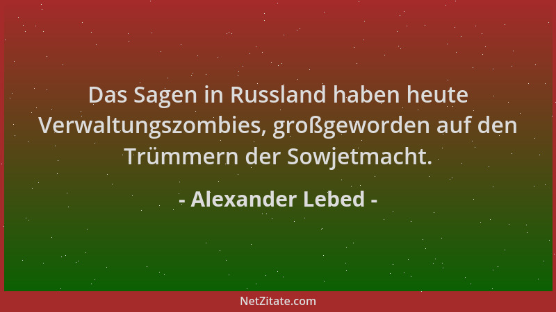 Alexander Lebed - Das Sagen in Russland haben heute Verwaltungszombies, großgeworden auf den Trümmern der Sowjetmacht....