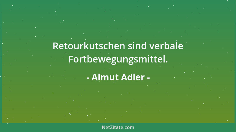 Almut Adler - Retourkutschen sind verbale Fortbewegungsmittel....