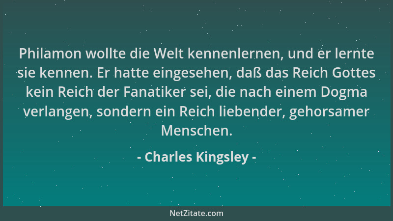 Charles Kingsley - Philamon wollte die Welt kennenlernen, und er lernte sie kennen. Er hatte eingesehen, daß das Reich Gott...