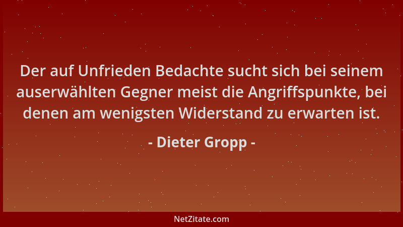 Dieter Gropp - Der auf Unfrieden Bedachte sucht sich bei seinem auserwählten Gegner meist die Angriffspunkte, bei denen am...