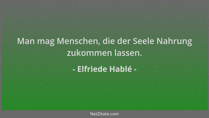 Elfriede Hablé - Man mag Menschen, die der Seele Nahrung zukommen lassen....