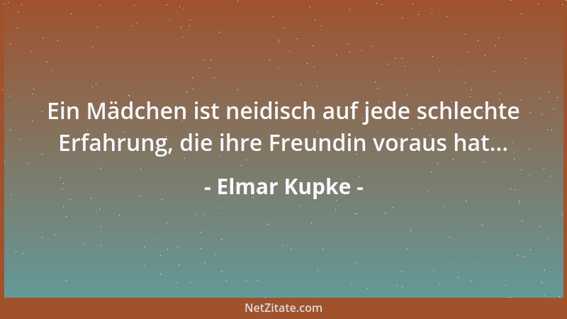 Elmar Kupke - Ein Mädchen ist neidisch auf jede schlechte Erfahrung, die ihre Freundin voraus hat......