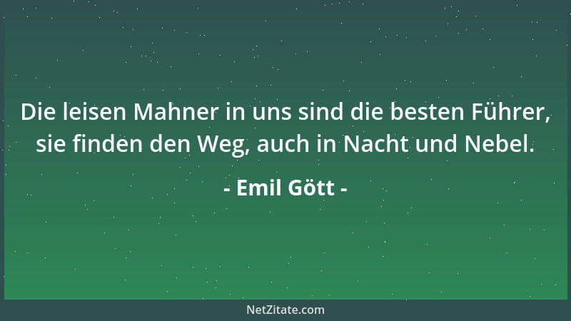 Emil Gött - Die leisen Mahner in uns sind die besten Führer, sie finden den Weg, auch in Nacht und Nebel....
