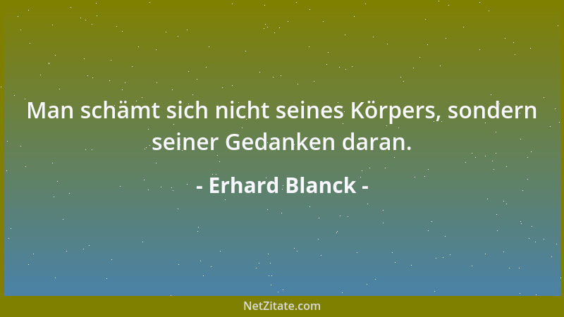 Erhard Blanck - Man schämt sich nicht seines Körpers, sondern seiner Gedanken daran....