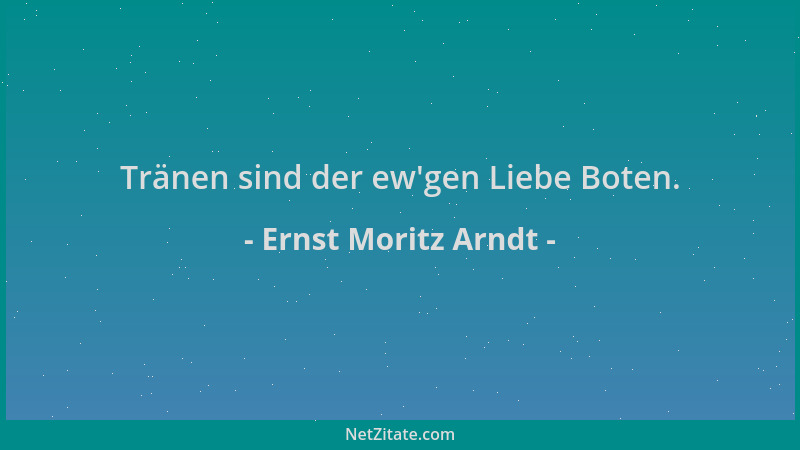 Ernst Moritz Arndt - Tränen sind der ew 'gen Liebe Boten....