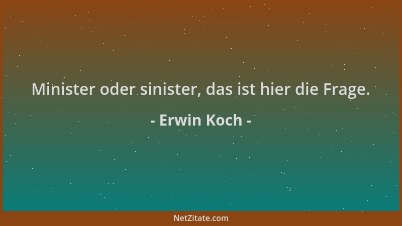 Erwin Koch - Minister oder sinister, das ist hier die Frage....