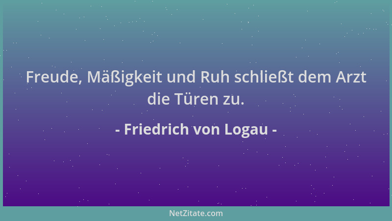 Friedrich von Logau - Freude, Mäßigkeit und Ruh schließt dem Arzt die Türen zu....