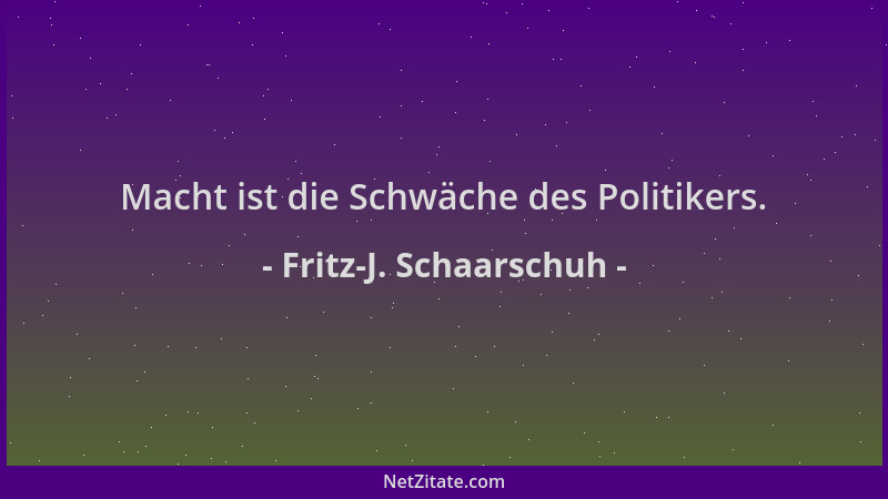 Fritz-J. Schaarschuh - Macht ist die Schwäche des Politikers....