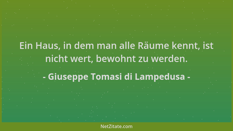 Giuseppe Tomasi di Lampedusa - Ein Haus, in dem man alle Räume kennt, ist nicht wert, bewohnt zu werden....