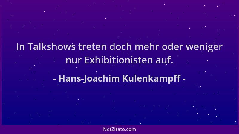 Hans-Joachim Kulenkampff - In Talkshows treten doch mehr oder weniger nur Exhibitionisten auf....