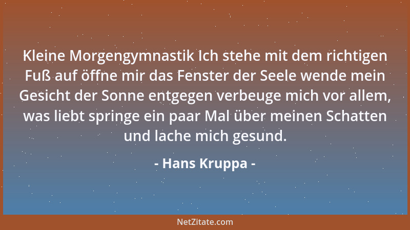 Hans Kruppa - Kleine Morgengymnastik Ich stehe mit dem richtigen Fuß auf öffne mir das Fenster der Seele wende mein Gesicht...