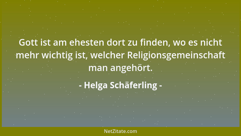 Helga Schäferling - Gott ist am ehesten dort zu finden, wo es nicht mehr wichtig ist, welcher Religionsgemeinschaft man ang...
