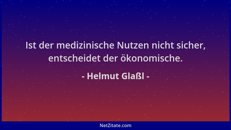 Helmut Glaßl - Ist der medizinische Nutzen nicht sicher, entscheidet der ökonomische....