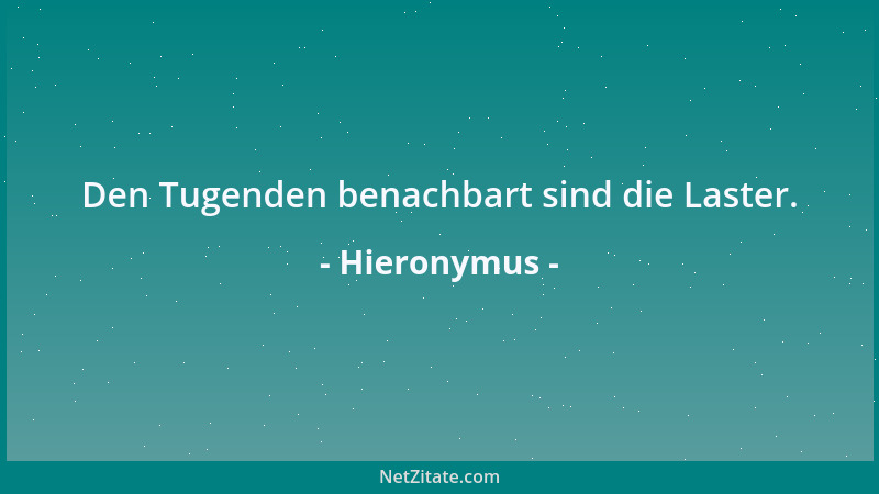 Hieronymus - Den Tugenden benachbart sind die Laster....