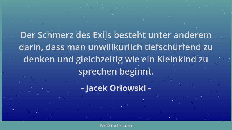 Jacek Orłowski - Der Schmerz des Exils besteht unter anderem darin, dass man unwillkürlich tiefschürfend zu denken und glei...