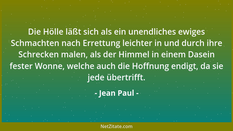 Jean Paul - Die Hölle läßt sich als ein unendliches ewiges Schmachten nach Errettung leichter in und durch ihre Schrecken m...