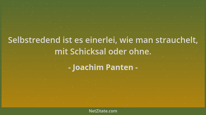 Joachim Panten - Selbstredend ist es einerlei, wie man strauchelt, mit Schicksal oder ohne....