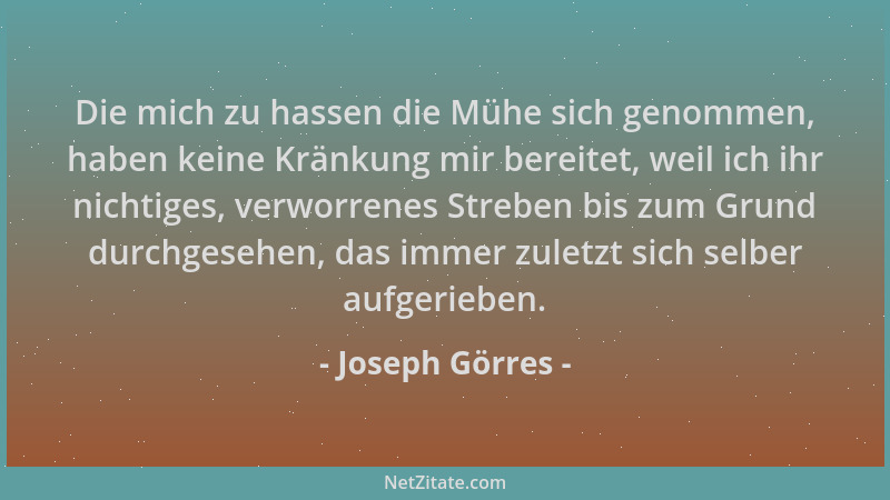 Joseph Görres - Die mich zu hassen die Mühe sich genommen, haben keine Kränkung mir bereitet, weil ich ihr nichtiges, verwo...