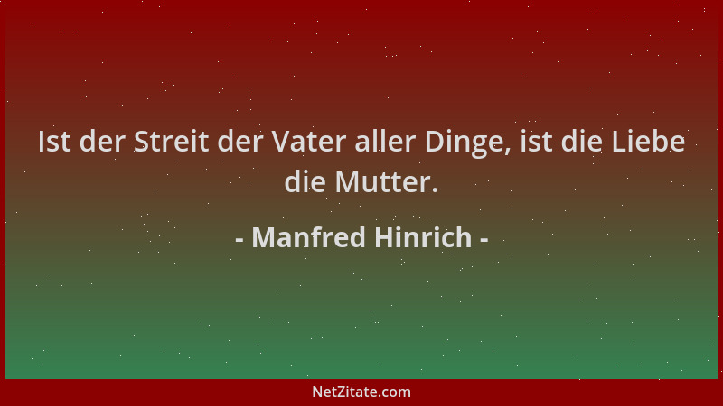Manfred Hinrich - Ist der Streit der Vater aller Dinge, ist die Liebe die Mutter....