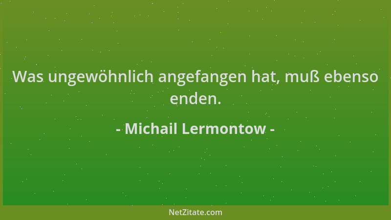 Michail Lermontow - Was ungewöhnlich angefangen hat, muß ebenso enden....