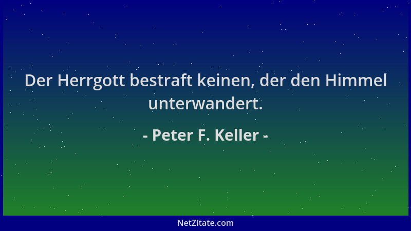 Peter F. Keller - Der Herrgott bestraft keinen, der den Himmel unterwandert....