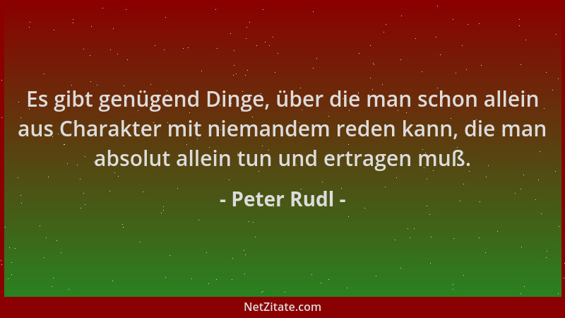 Peter Rudl - Es gibt genügend Dinge, über die man schon allein aus Charakter mit niemandem reden kann, die man absolut alle...