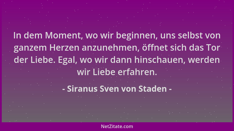 Siranus Sven von Staden - In dem Moment, wo wir beginnen, uns selbst von ganzem Herzen anzunehmen, öffnet sich das Tor der...