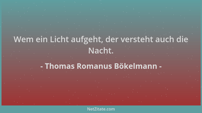 Thomas Romanus Bökelmann - Wem ein Licht aufgeht, der versteht auch die Nacht....