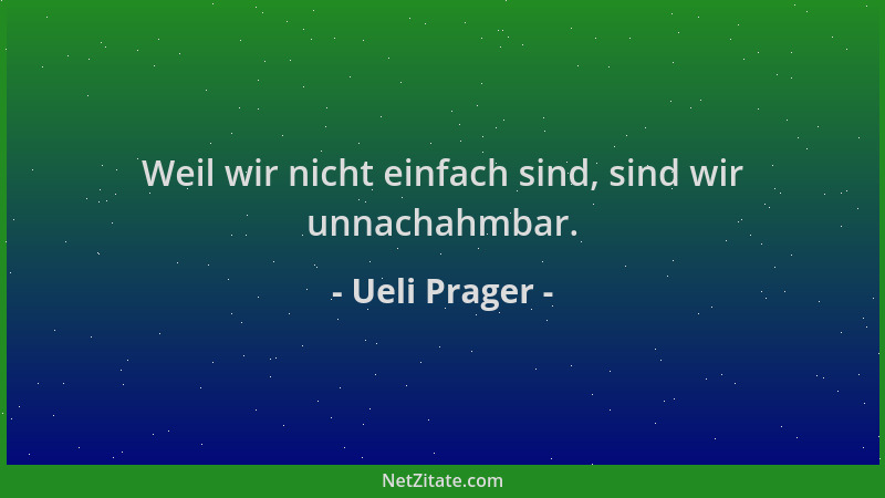 Ueli Prager - Weil wir nicht einfach sind, sind wir unnachahmbar....
