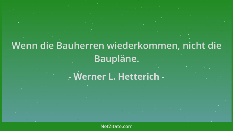 Werner L. Hetterich - Wenn die Bauherren wiederkommen, nicht die Baupläne....