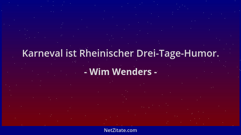 Wim Wenders - Karneval ist Rheinischer Drei-Tage-Humor....