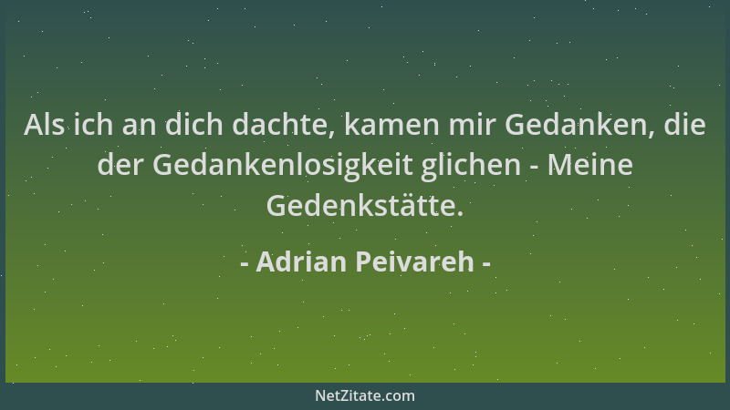 Adrian Peivareh - Als ich an dich dachte, kamen mir Gedanken, die der Gedankenlosigkeit glichen - Meine Gedenkstätte....