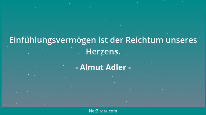 Almut Adler - Einfühlungsvermögen ist der Reichtum unseres Herzens....