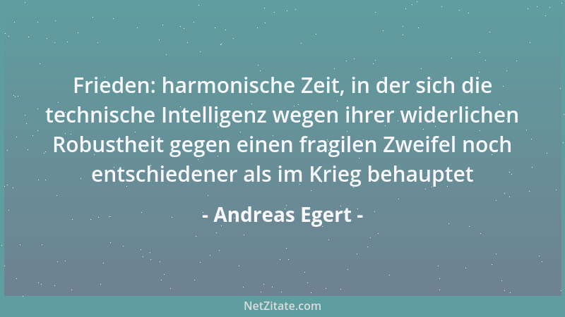 Andreas Egert - Frieden: harmonische Zeit, in der sich die technische Intelligenz wegen ihrer widerlichen Robustheit gegen...