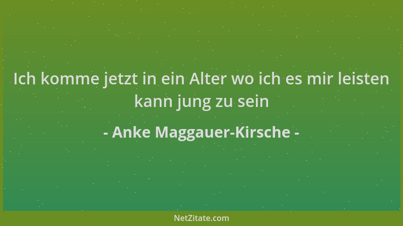 Anke Maggauer-Kirsche - Ich komme jetzt in ein Alter wo ich es mir leisten kann jung zu sein...