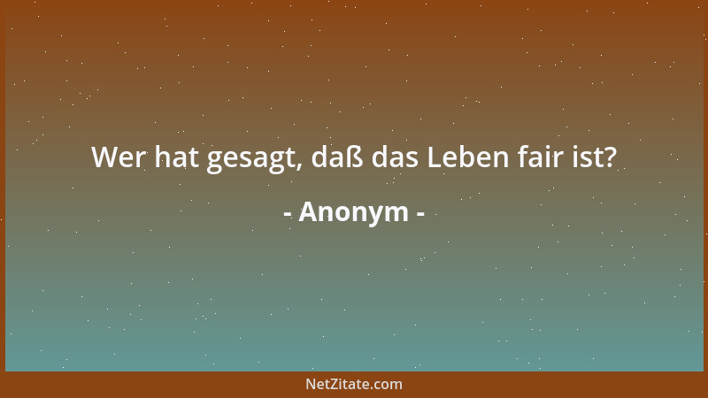 Anonym - Wer hat gesagt, daß das Leben fair ist?...