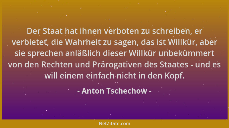 Anton Tschechow - Der Staat hat ihnen verboten zu schreiben, er verbietet, die Wahrheit zu sagen, das ist Willkür, aber sie...