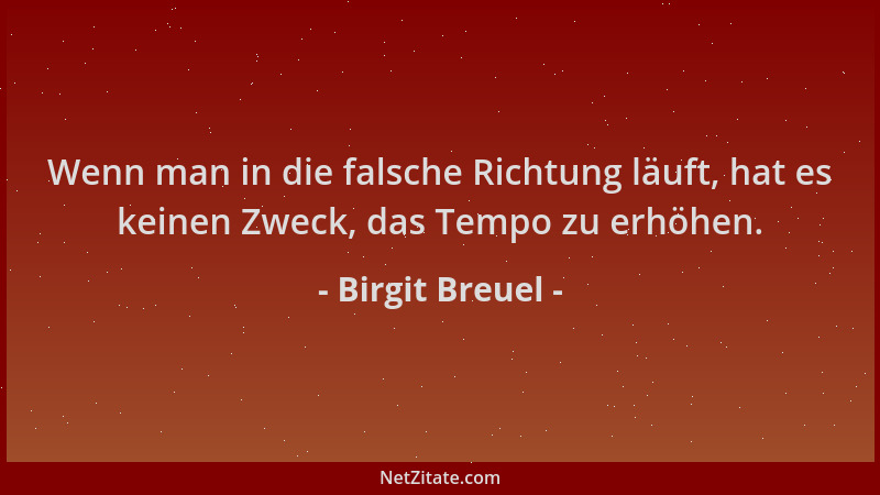 Birgit Breuel - Wenn man in die falsche Richtung läuft, hat es keinen Zweck, das Tempo zu erhöhen....