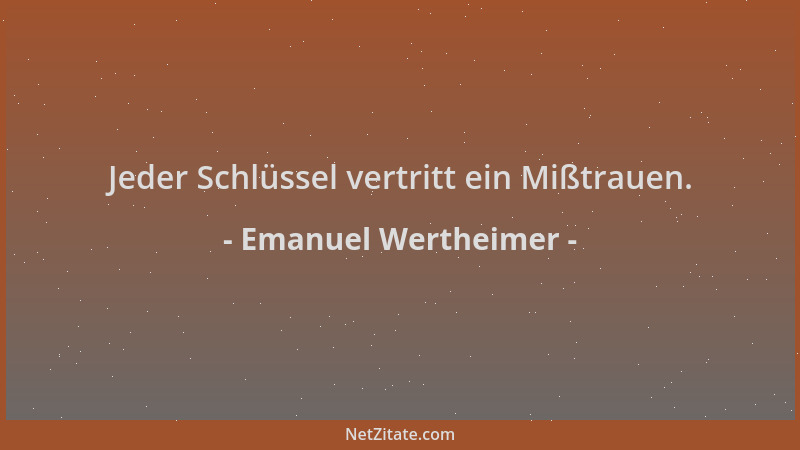 Emanuel Wertheimer - Jeder Schlüssel vertritt ein Mißtrauen....