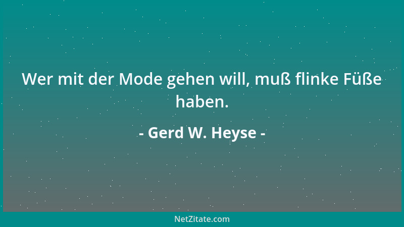 Gerd W. Heyse - Wer mit der Mode gehen will, muß flinke Füße haben....