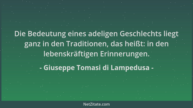 Giuseppe Tomasi di Lampedusa - Die Bedeutung eines adeligen Geschlechts liegt ganz in den Traditionen, das heißt: in den le...